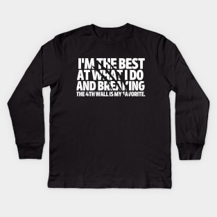 I'm the best at what I do and breaking the fourth wall is my favorite. Kids Long Sleeve T-Shirt